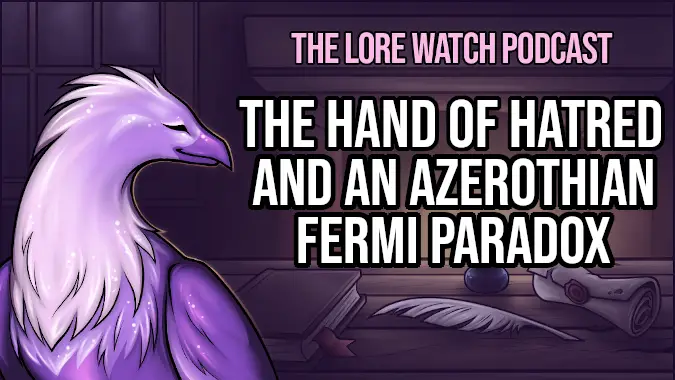 Lore Watch Podcast: The Hand of Hatred and an Azerothian Fermi Paradox