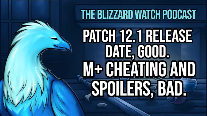 Blizzard Watch Podcast: WoW patch 12.1 release date, good. M+ cheating and spoilers, bad.